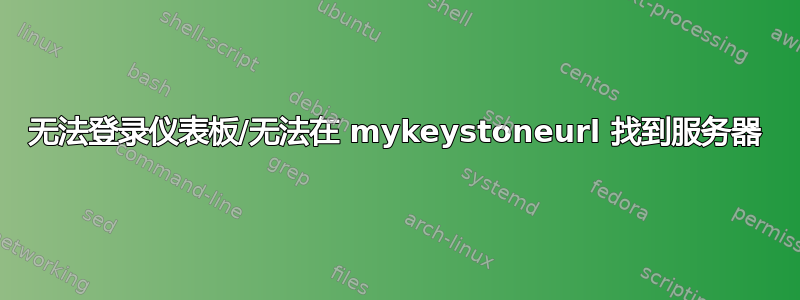 无法登录仪表板/无法在 mykeystoneurl 找到服务器