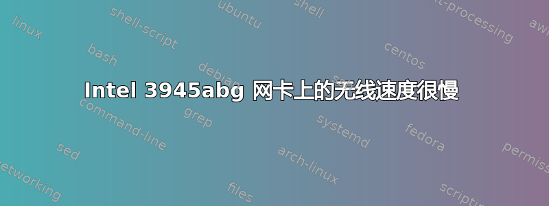 Intel 3945abg 网卡上的无线速度很慢