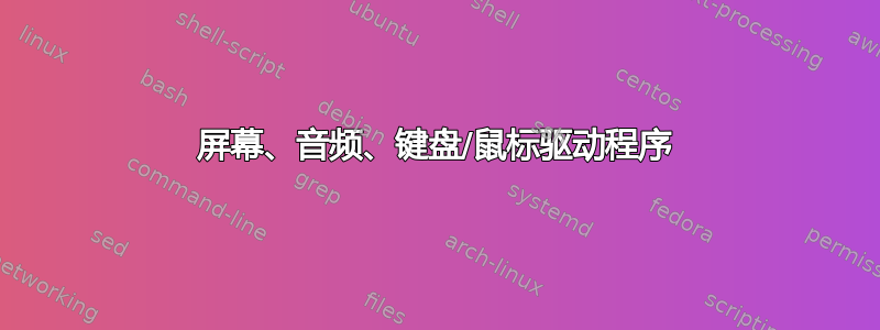 屏幕、音频、键盘/鼠标驱动程序