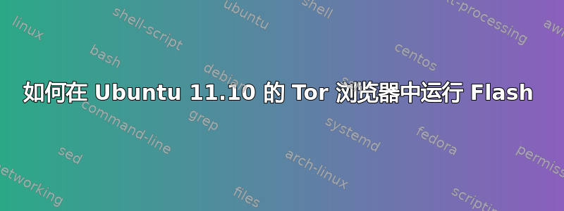 如何在 Ubuntu 11.10 的 Tor 浏览器中运行 Flash