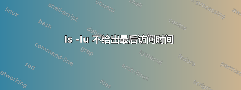 ls -lu 不给出最后访问时间