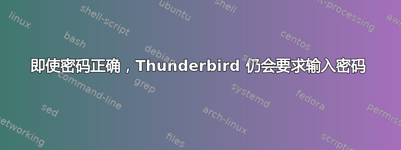 即使密码正确，Thunderbird 仍会要求输入密码