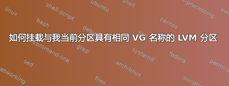 如何挂载与我当前分区具有相同 VG 名称的 LVM 分区