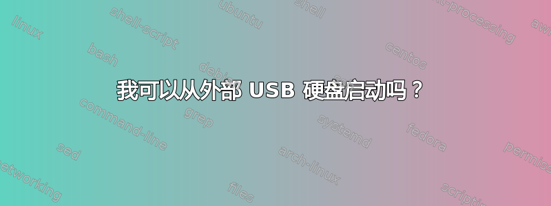 我可以从外部 USB 硬盘启动吗？