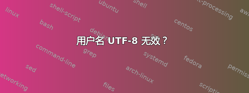 用户名 UTF-8 无效？