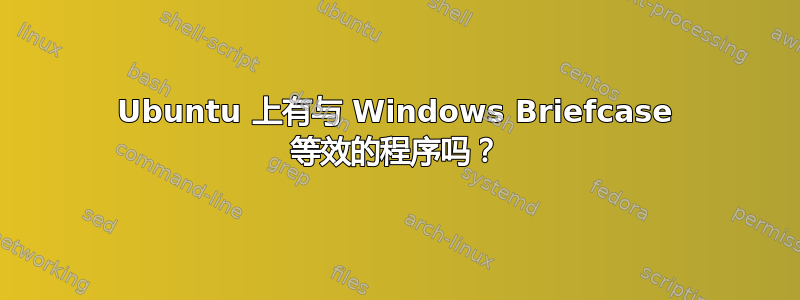 Ubuntu 上有与 Windows Briefcase 等效的程序吗？