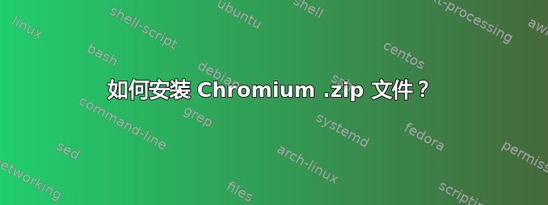 如何安装 Chromium .zip 文件？