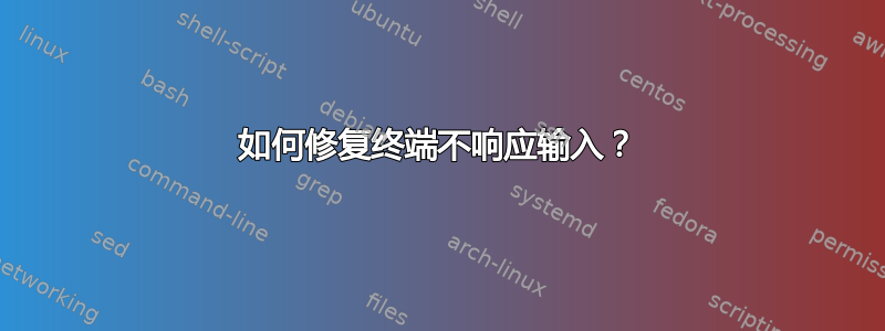 如何修复终端不响应输入？