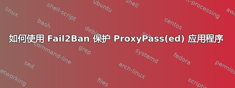 如何使用 Fail2Ban 保护 ProxyPass(ed) 应用程序