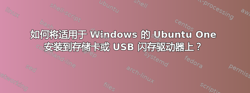 如何将适用于 Windows 的 Ubuntu One 安装到存储卡或 USB 闪存驱动器上？