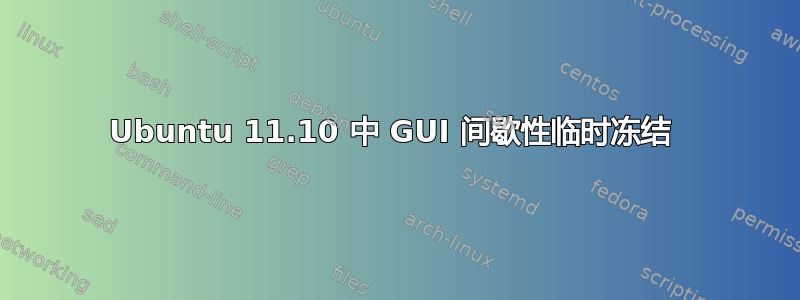 Ubuntu 11.10 中 GUI 间歇性临时冻结 