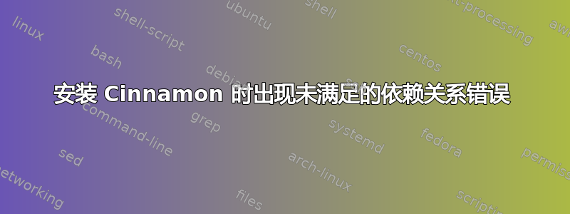 安装 Cinnamon 时出现未满足的依赖关系错误