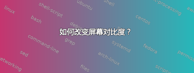 如何改变屏幕对比度？