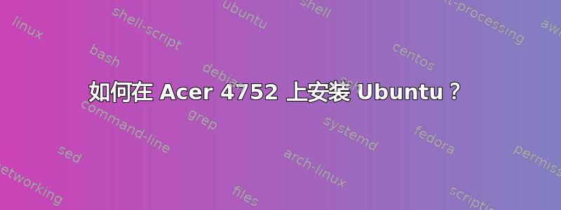 如何在 Acer 4752 上安装 Ubuntu？