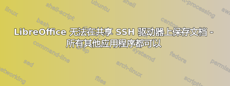 LibreOffice 无法在共享 SSH 驱动器上保存文档 - 所有其他应用程序都可以