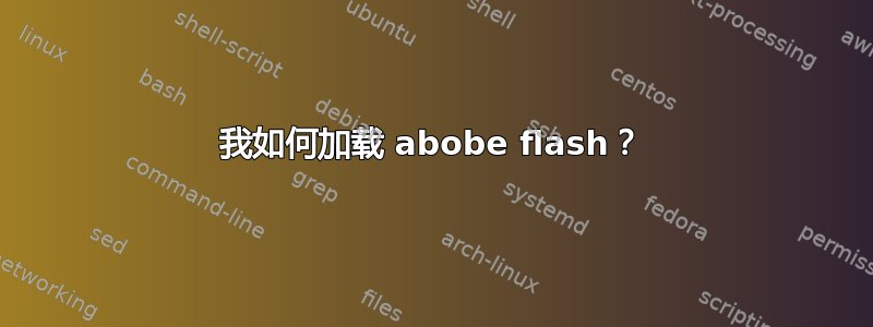 我如何加载 abobe flash？