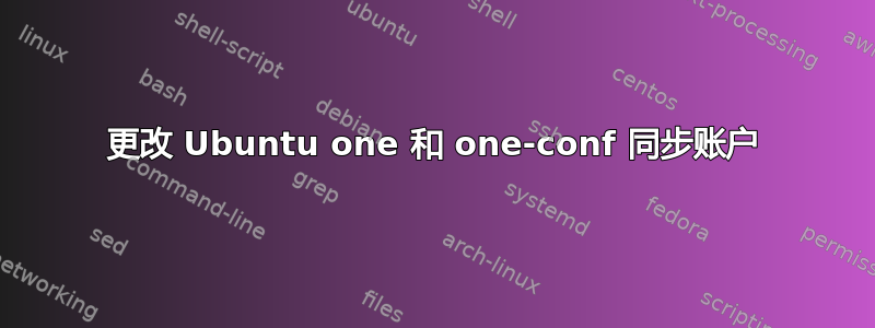 更改 Ubuntu one 和 one-conf 同步账户