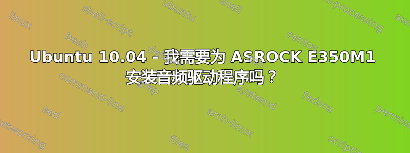 Ubuntu 10.04 - 我需要为 ASROCK E350M1 安装音频驱动程序吗？