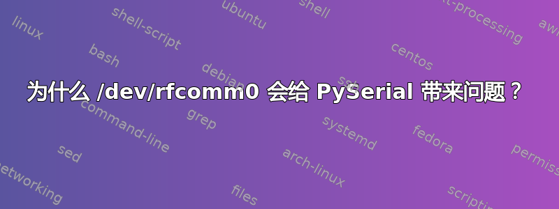 为什么 /dev/rfcomm0 会给 PySerial 带来问题？