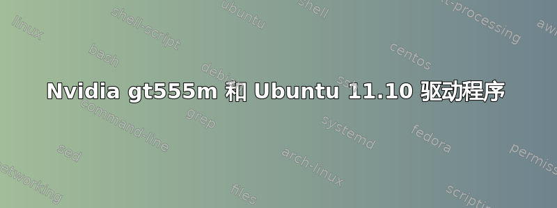 Nvidia gt555m 和 Ubuntu 11.10 驱动程序