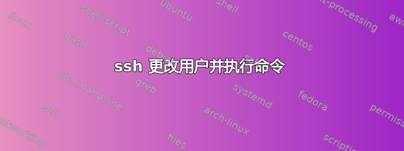 ssh 更改用户并执行命令