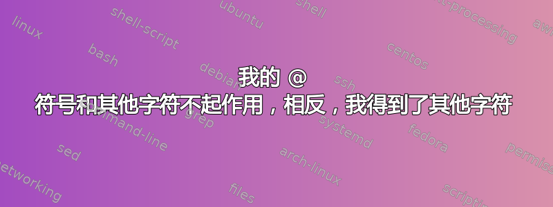 我的 @ 符号和其他字符不起作用，相反，我得到了其他字符