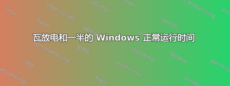 30 瓦放电和一半的 Windows 正常运行时间 