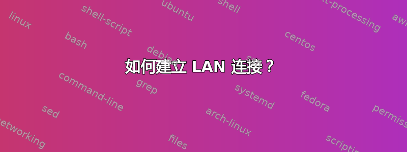 如何建立 LAN 连接？