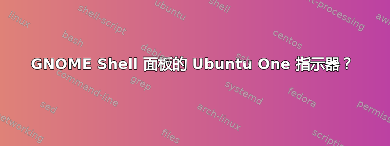 GNOME Shell 面板的 Ubuntu One 指示器？