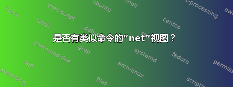 是否有类似命令的“net”视图？