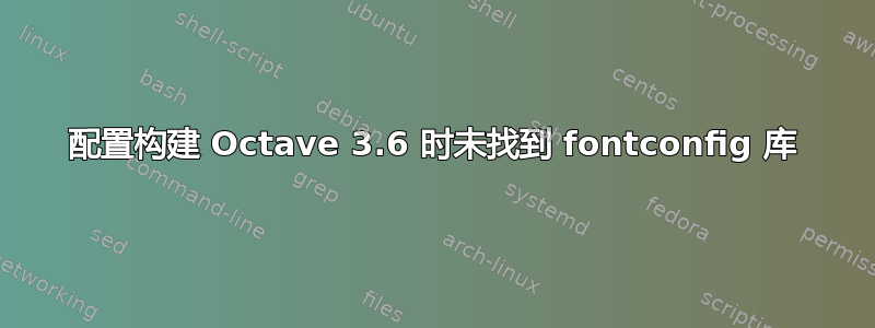 配置构建 Octave 3.6 时未找到 fontconfig 库