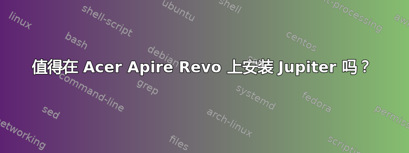 值得在 Acer Apire Revo 上安装 Jupiter 吗？