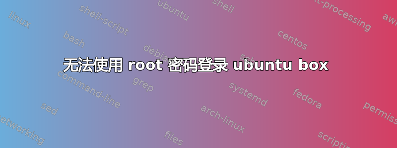 无法使用 root 密码登录 ubuntu box