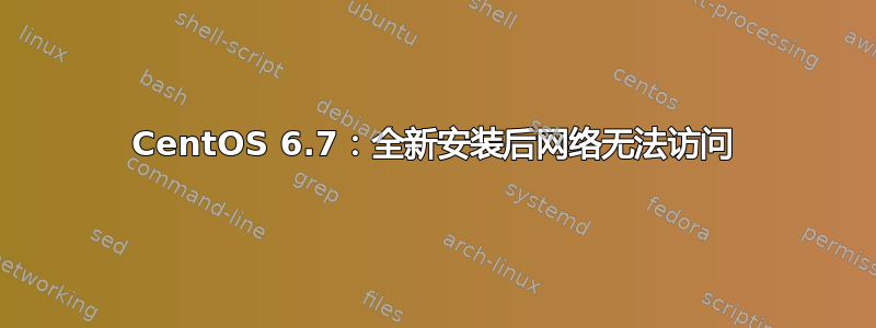 CentOS 6.7：全新安装后网络无法访问