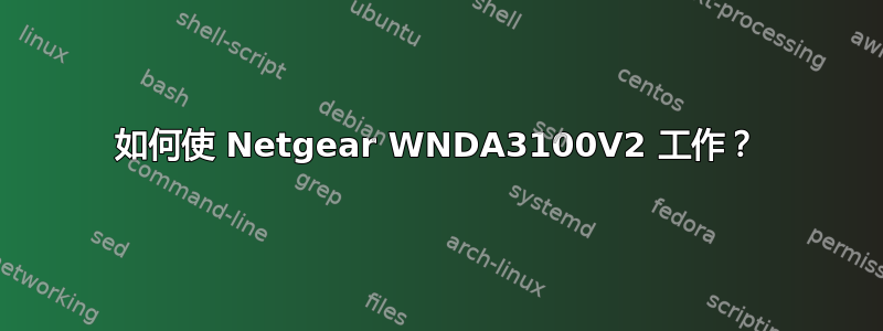 如何使 Netgear WNDA3100V2 工作？