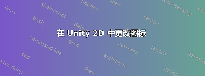 在 Unity 2D 中更改图标