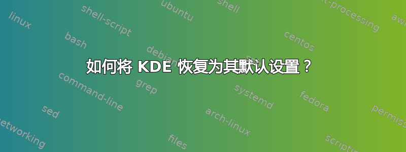 如何将 KDE 恢复为其默认设置？