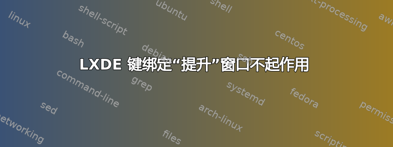 LXDE 键绑定“提升”窗口不起作用