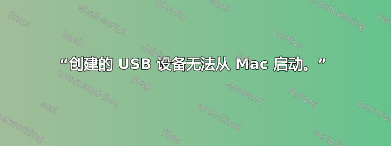 “创建的 USB 设备无法从 Mac 启动。”