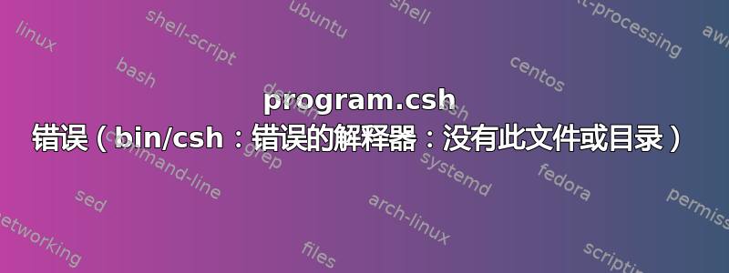 program.csh 错误（bin/csh：错误的解释器：没有此文件或目录）