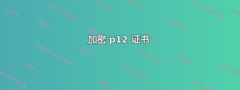 加密 p12 证书