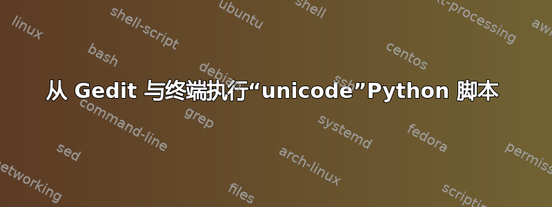 从 Gedit 与终端执行“unicode”Python 脚本