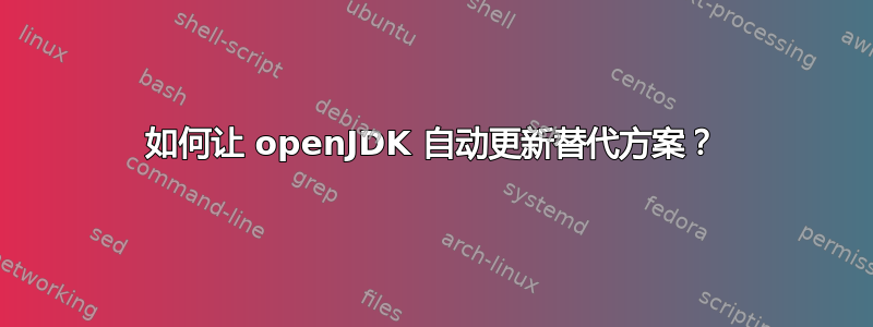 如何让 openJDK 自动更新替代方案？