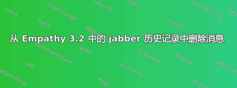 从 Empathy 3.2 中的 jabber 历史记录中删除消息