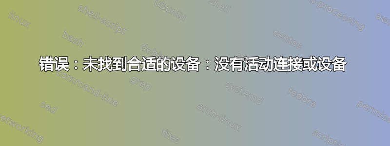 错误：未找到合适的设备：没有活动连接或设备