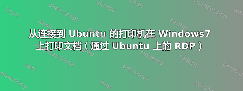 从连接到 Ubuntu 的打印机在 Windows7 上打印文档（通过 Ubuntu 上的 RDP）