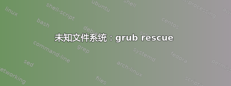 未知文件系统：grub rescue