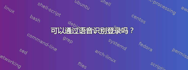 可以通过语音识别登录吗？