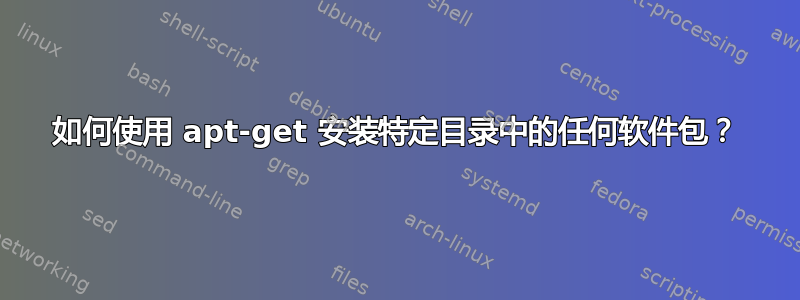 如何使用 apt-get 安装特定目录中的任何软件包？