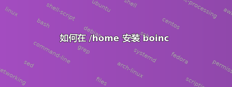 如何在 /home 安装 boinc